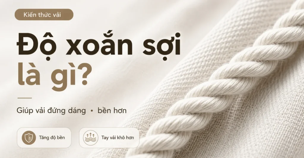 Độ xoắn sợi giúp vải đứng dáng, bền hơn và khô tay hơn