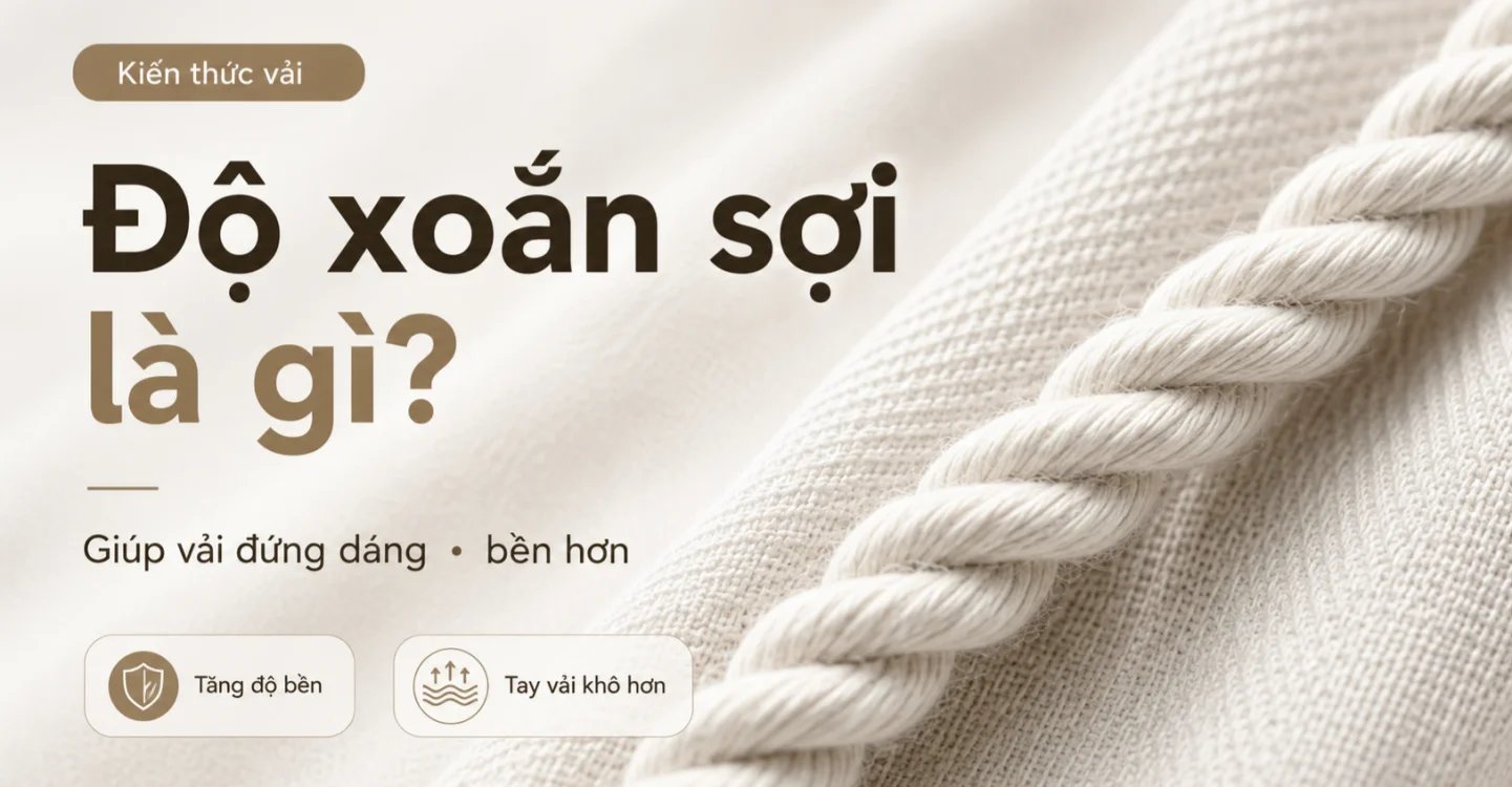 Độ xoắn sợi giúp vải đứng dáng, bền hơn và khô tay hơn